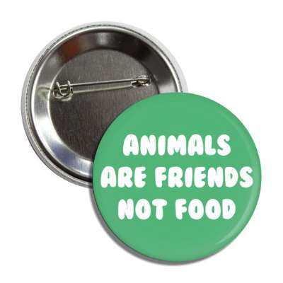 animals are friends not food button