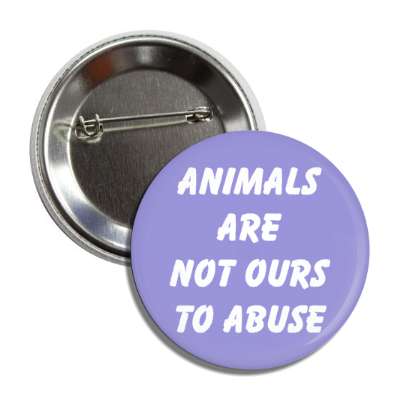 animals are not ours to abuse button
