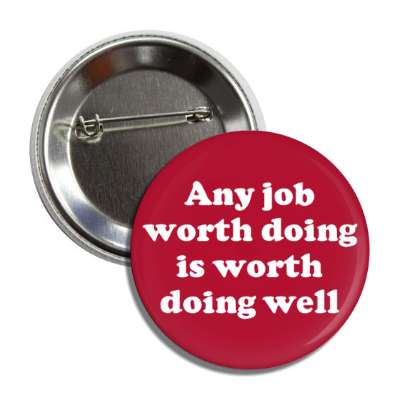 any job worth doing is worth doing well button