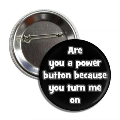 are you a power button because you turn me on button