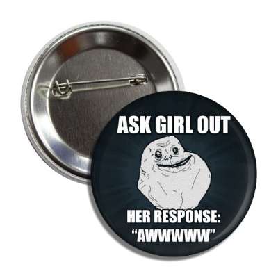 ask girl out her response aww forever alone button