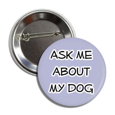 ask me about my dog button