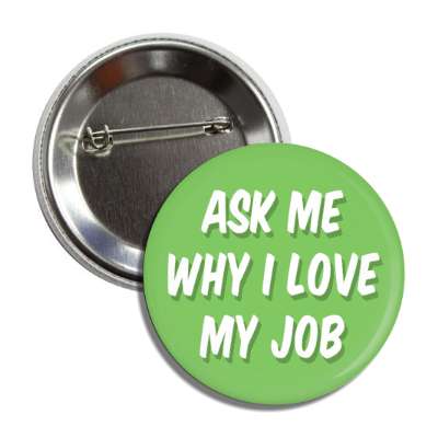 ask me why i love my job green button