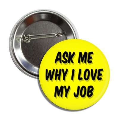 ask me why i love my job yellow button