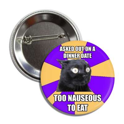 asked out on a dinner date too nauseous to eat anxiety cat button