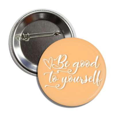 be good to yourself orange button