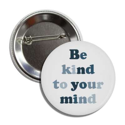 be kind to your mind grey button