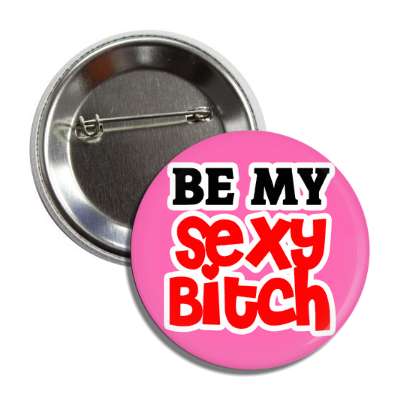 be my sexy bitch button