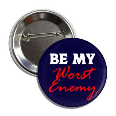 be my worst enemy button