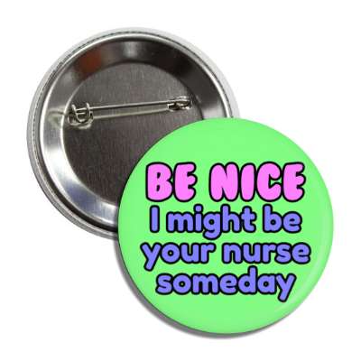 be nice i might be your nurse someday green button