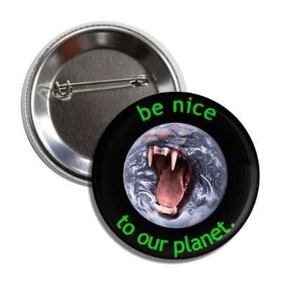 be nice to our planet tiger fangs earth button