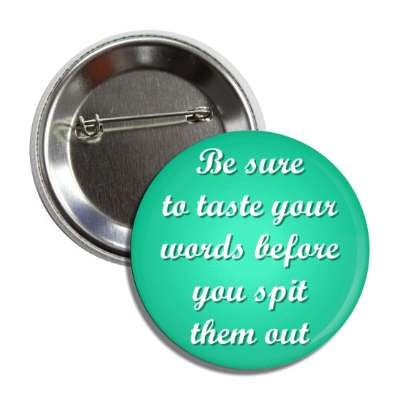 be sure to taste your words before you spit them out button