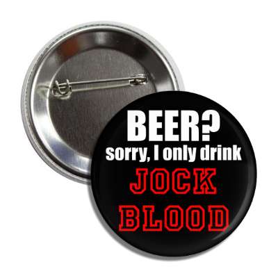 beer sorry i only drink jock blood button