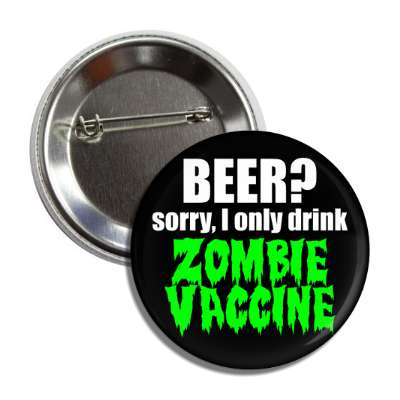 beer sorry i only drink zombie vaccine button