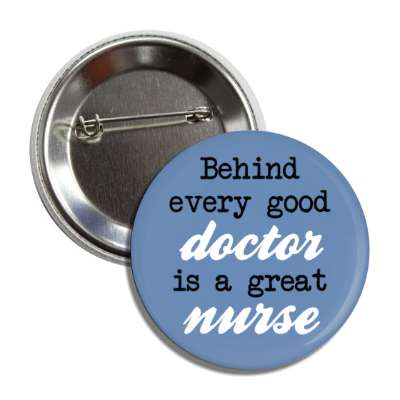 behind every good doctor is a great nurse blue button