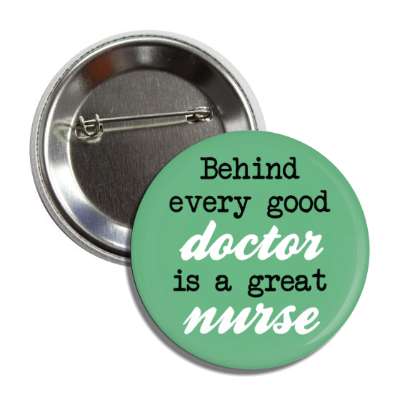 behind every good doctor is a great nurse green button