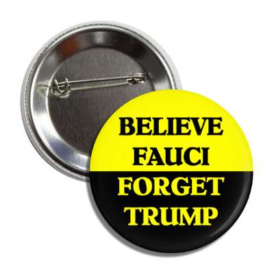 believe fauci forget trump yellow button