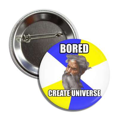 bored create universe advice god button