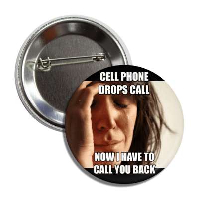 cell phone drops call now i have to call you back first world problems butt