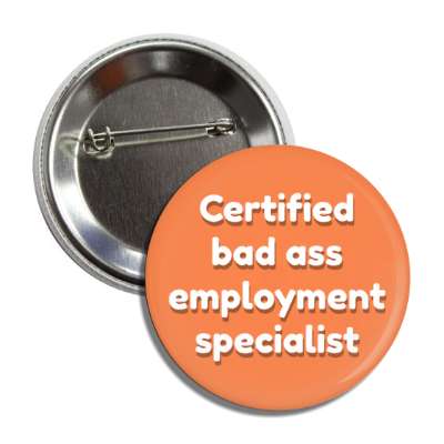 certified bad ass employment specialist orange button