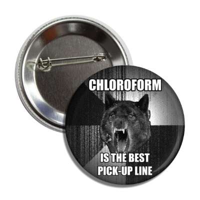 chloroform is the best pickup line insanity wolf button