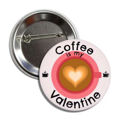 coffee is my valentine mug button