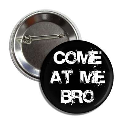 come at me bro button