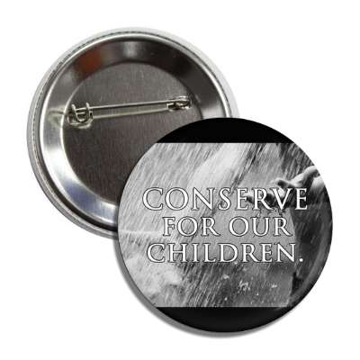 conserve for our children rushing water button