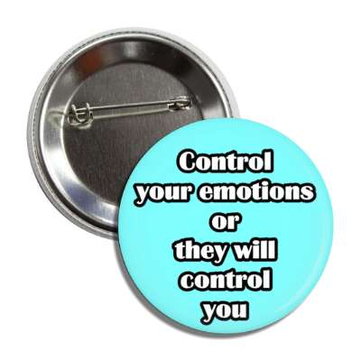 control your emotions or they will control you button