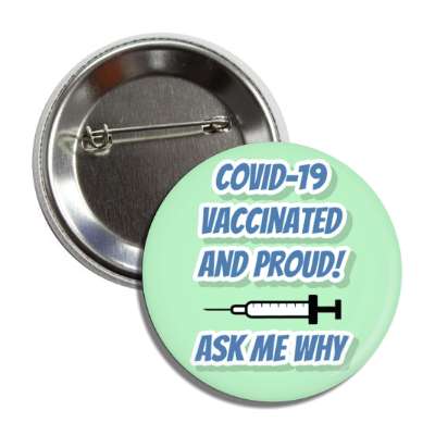 covid 19 vaccinated and proud ask me why needle mint button