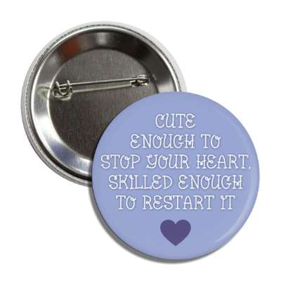 cute enough to stop your heart skilled enough to restart it blue button