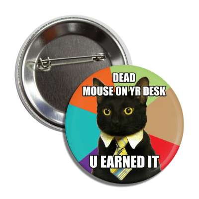 dead mouse on your desk you earned it business cat button