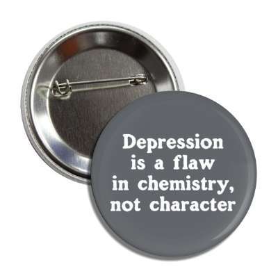 depression is a flaw in chemistry not character dark grey button