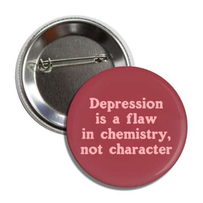 depression is a flaw in chemistry not character red button