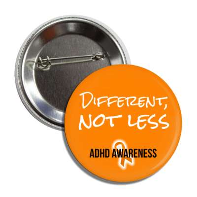 different not less adhd awareness orange button