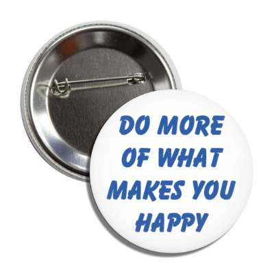 do more of what makes you happy button
