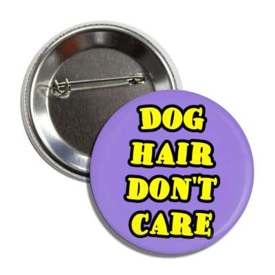 dog hair don't care button
