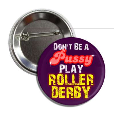 dont be a pussy play roller derby button