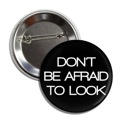 dont be afraid to look button