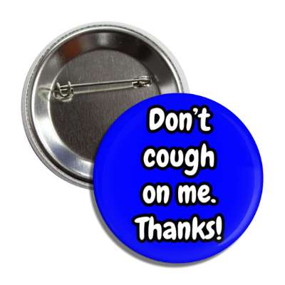 dont cough on me thanks blue button