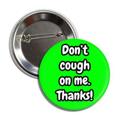 dont cough on me thanks green button