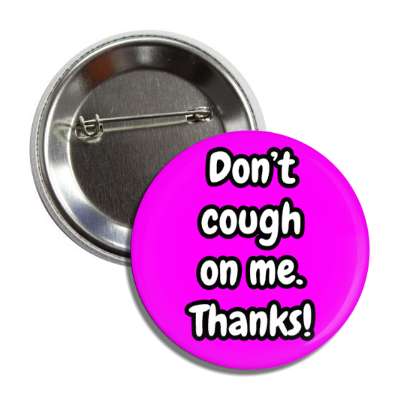 dont cough on me thanks magenta button