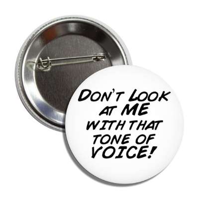 Dont Look At Me With That Tone Of Voice Button | Wacky Buttons Dont Look At Me With That Tone Of Voice Button | Wacky Buttons