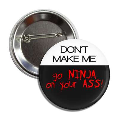 dont make me go ninja on your ass button
