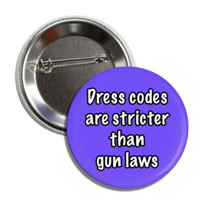 dress codes are stricter than gun laws button