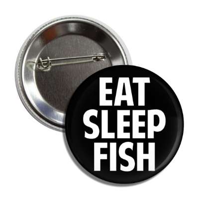 eat sleep fish button