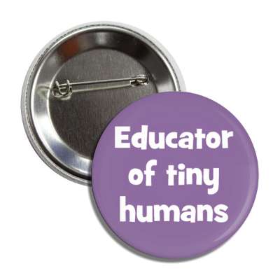 educator of tiny humans button
