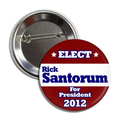 elect rick santorum for president 2012 dark red white blue button