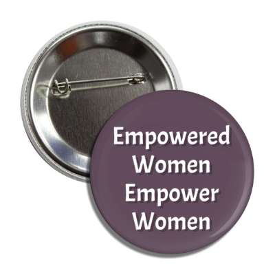 empowered women empower women button