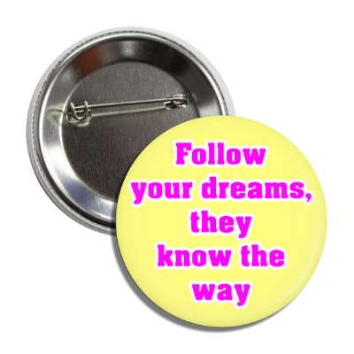 follow your dreams they know the way button